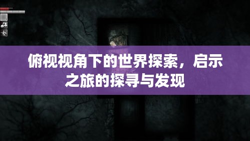 俯視視角下的世界探索，啟示之旅的探尋與發(fā)現(xiàn)