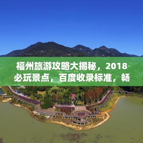 福州旅游攻略大揭秘，2018必玩景點(diǎn)，百度收錄標(biāo)準(zhǔn)，暢游福州不迷路！