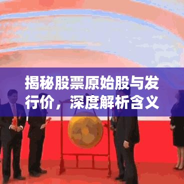 揭秘股票原始股與發(fā)行價，深度解析含義與緊密關(guān)聯(lián)！
